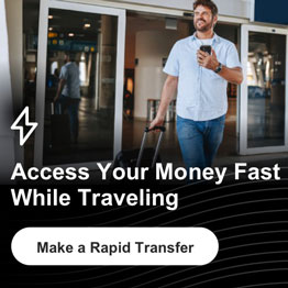 Access Your Money Fast While Traveling
Make a Rapid Transfer